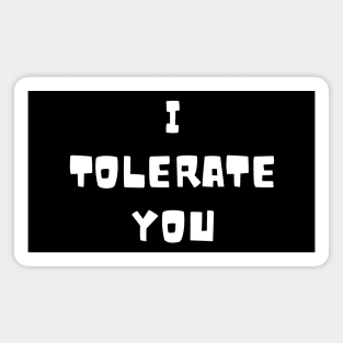 I tolerate you Magnet